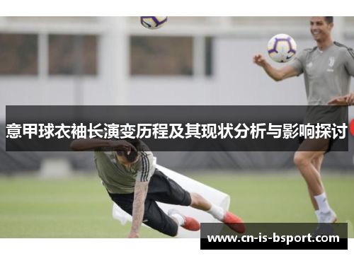 意甲球衣袖长演变历程及其现状分析与影响探讨