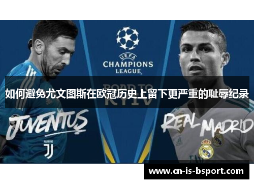如何避免尤文图斯在欧冠历史上留下更严重的耻辱纪录