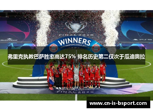 弗里克执教巴萨胜率高达75% 排名历史第二仅次于瓜迪奥拉