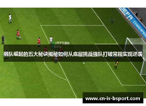 弱队崛起的五大秘诀揭秘如何从底层挑战强队打破常规实现逆袭 弱队崛起的五大秘诀揭秘如何从底层挑战强队打破常规实现逆袭