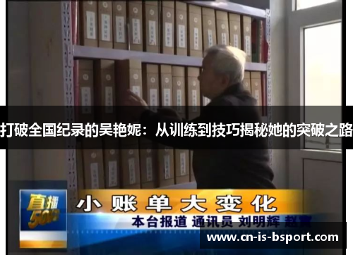 打破全国纪录的吴艳妮:从训练到技巧揭秘她的突破之路 打破全国纪录的吴艳妮:从训练到技巧揭秘她的突破之路