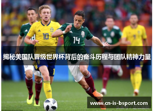 揭秘美国队晋级世界杯背后的奋斗历程与团队精神力量 揭秘美国队晋级世界杯背后的奋斗历程与团队精神力量