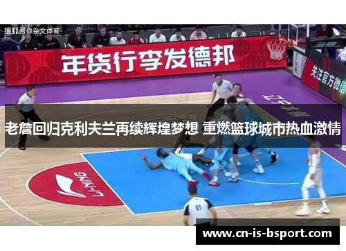 老詹回归克利夫兰再续辉煌梦想 重燃篮球城市热血激情 老詹回归克利夫兰再续辉煌梦想 重燃篮球城市热血激情