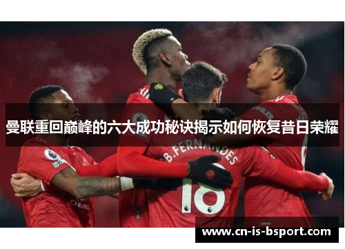 曼联重回巅峰的六大成功秘诀揭示如何恢复昔日荣耀