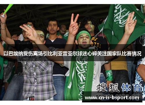 以巴埃纳受伤离场引比利亚雷亚尔球迷心碎关注国家队比赛情况