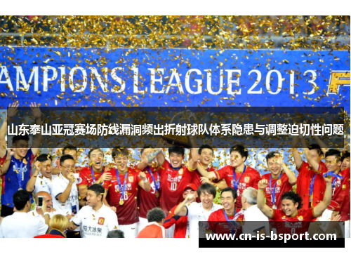 山东泰山亚冠赛场防线漏洞频出折射球队体系隐患与调整迫切性问题 山东泰山亚冠赛场防线漏洞频出折射球队体系隐患与调整迫切性问题
